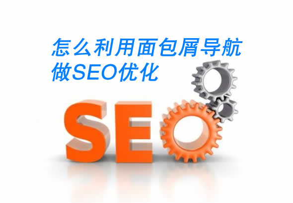 怎么利用面包屑导航做SEO优化 怎么利用面包屑导航做SEO优化